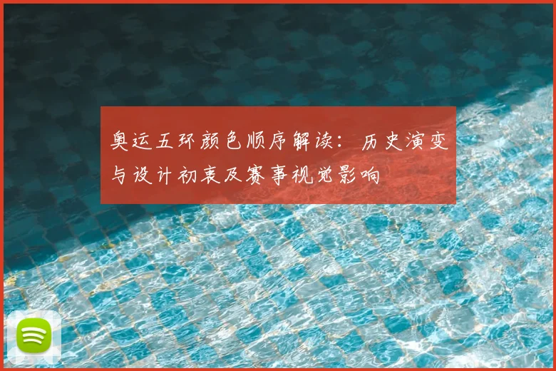 奥运五环颜色顺序解读:历史演变与设计初衷及赛事视觉影响